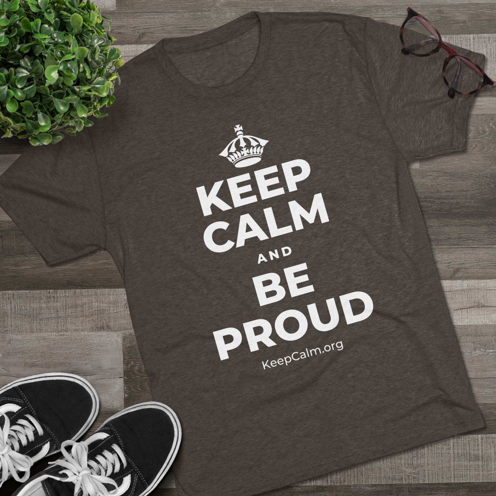 KEEP CALM AND BE PROUD Tri-Blend Tee