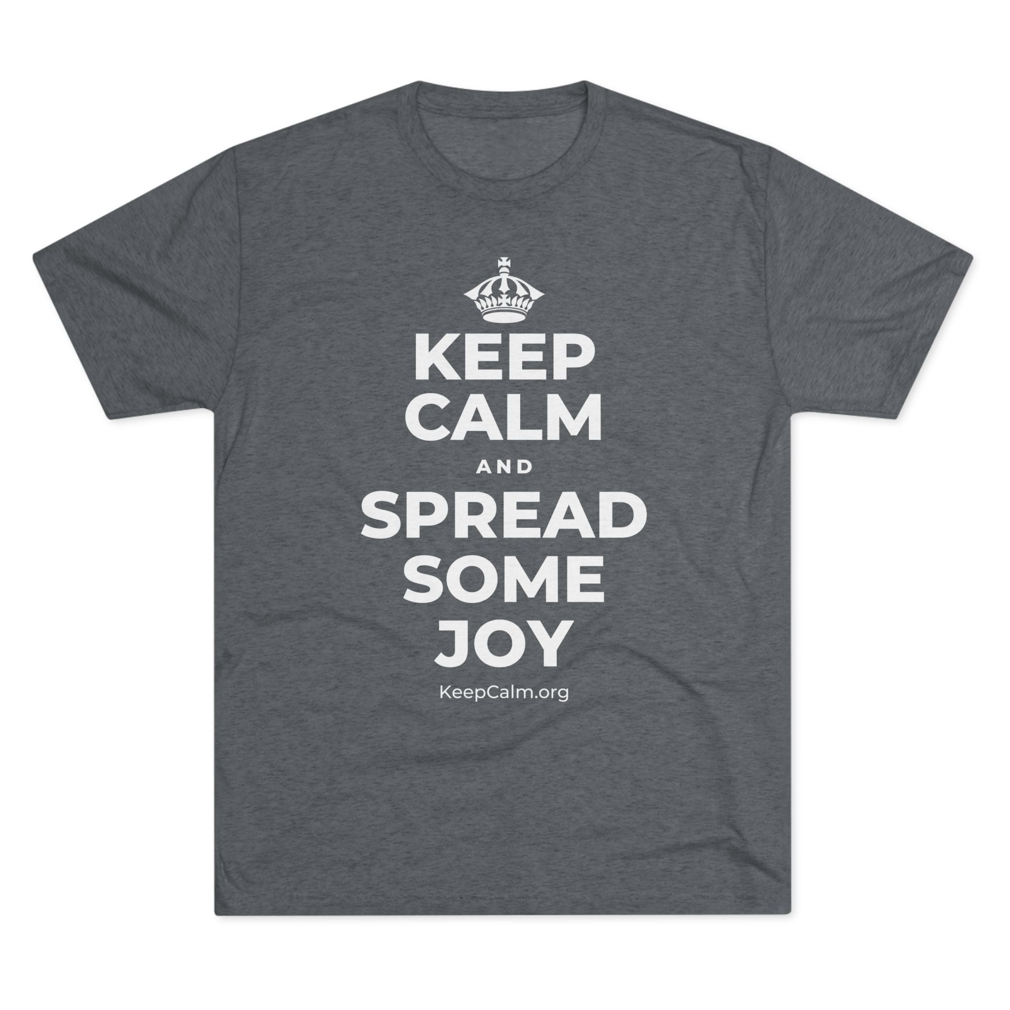 KEEP CALM AND SPREAD SOME JOY Tri-Blend Tee