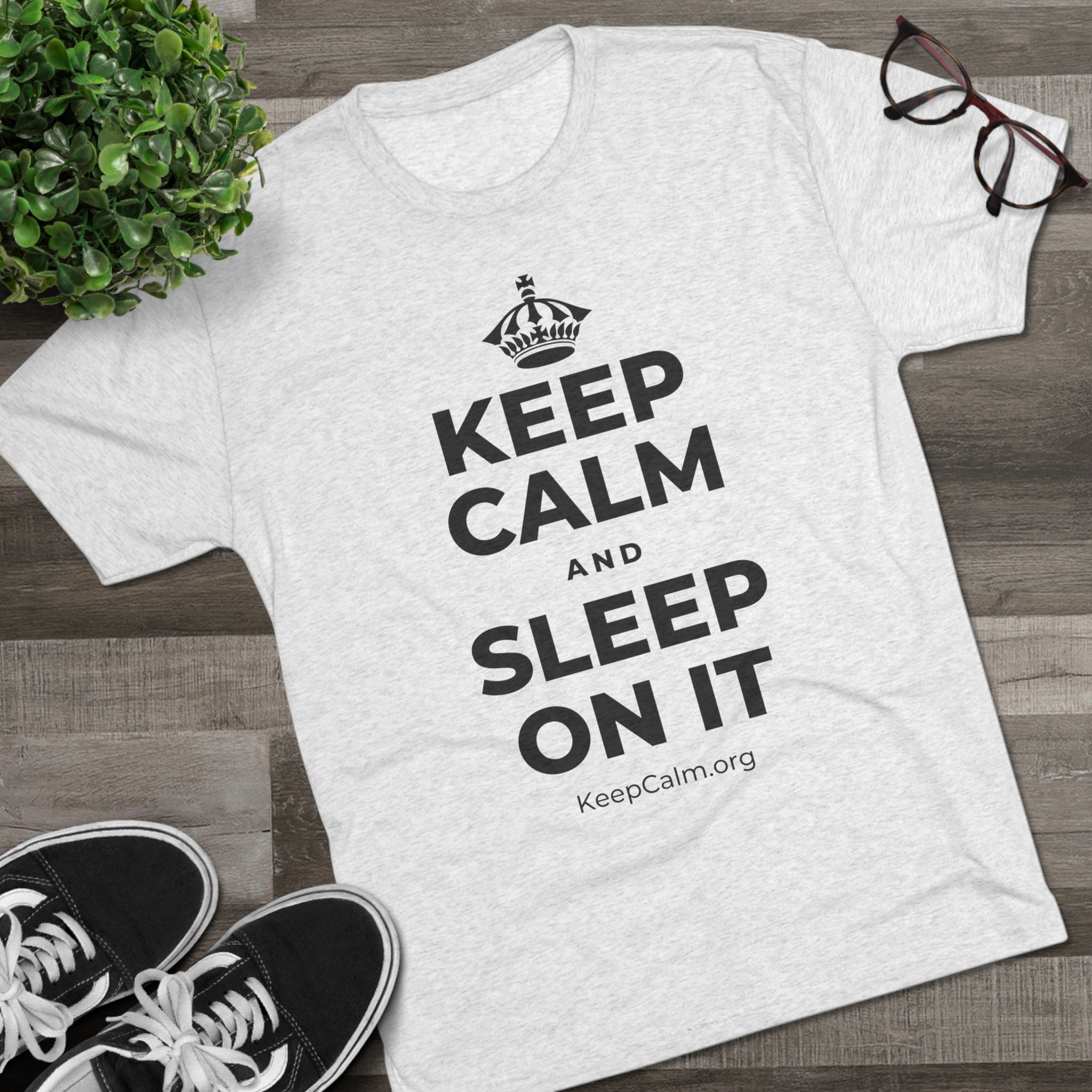 KEEP CALM AND SLEEP ON IT Tri-Blend Tee