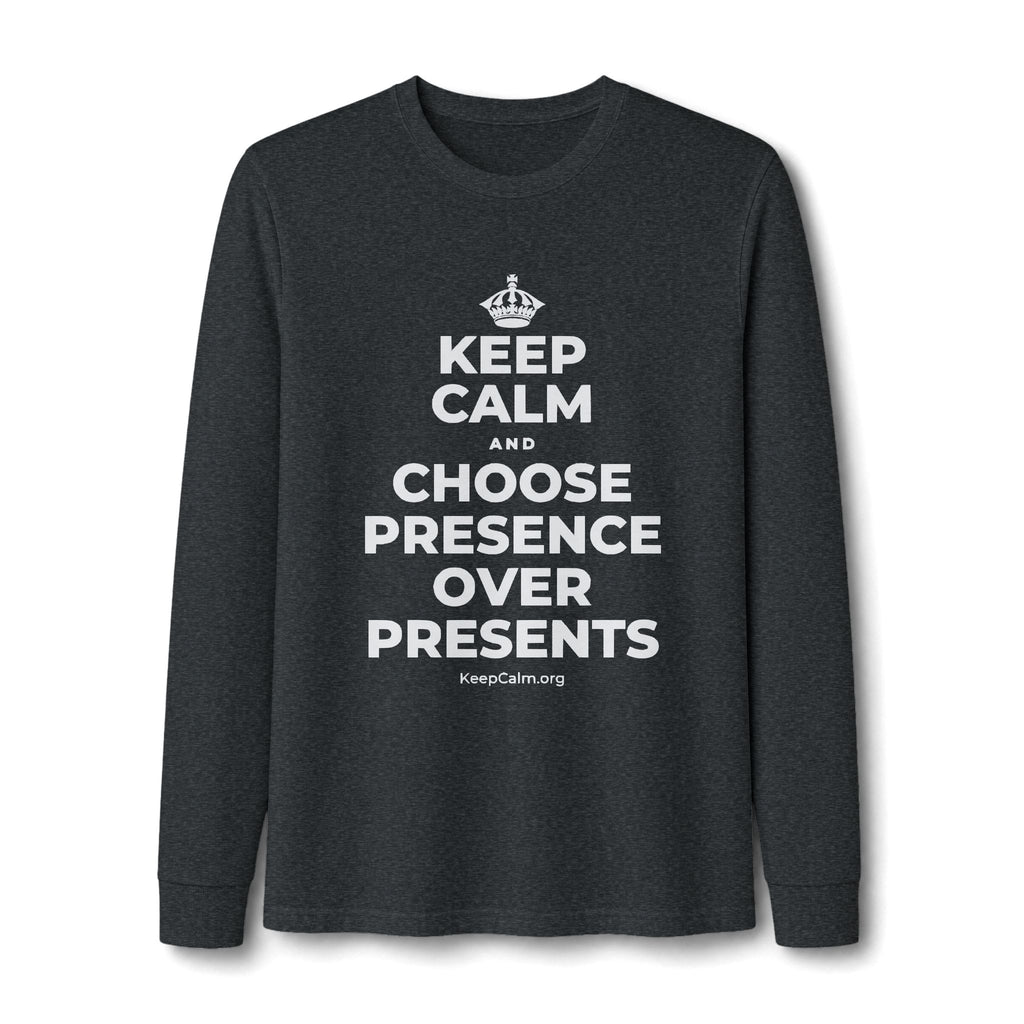 KEEP CALM AND CHOOSE PRESENCE OVER PRESENTS Long Sleeve Tee