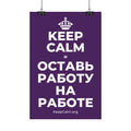 KEEP CALM И ОСТАВЬ РАБОТУ НА РАБОТЕ Satin Poster