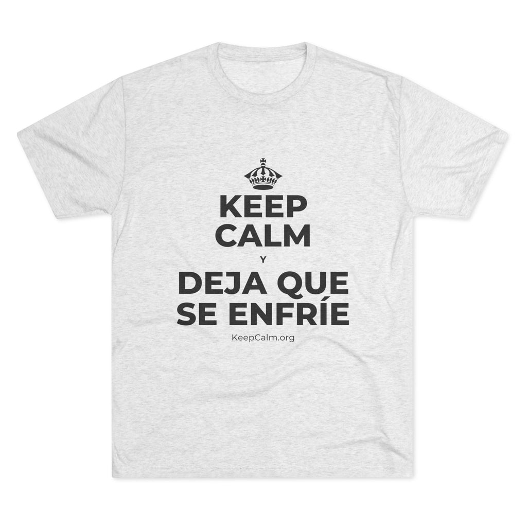 KEEP CALM Y DEJA QUE SE ENFRÍE Tri-Blend Tee