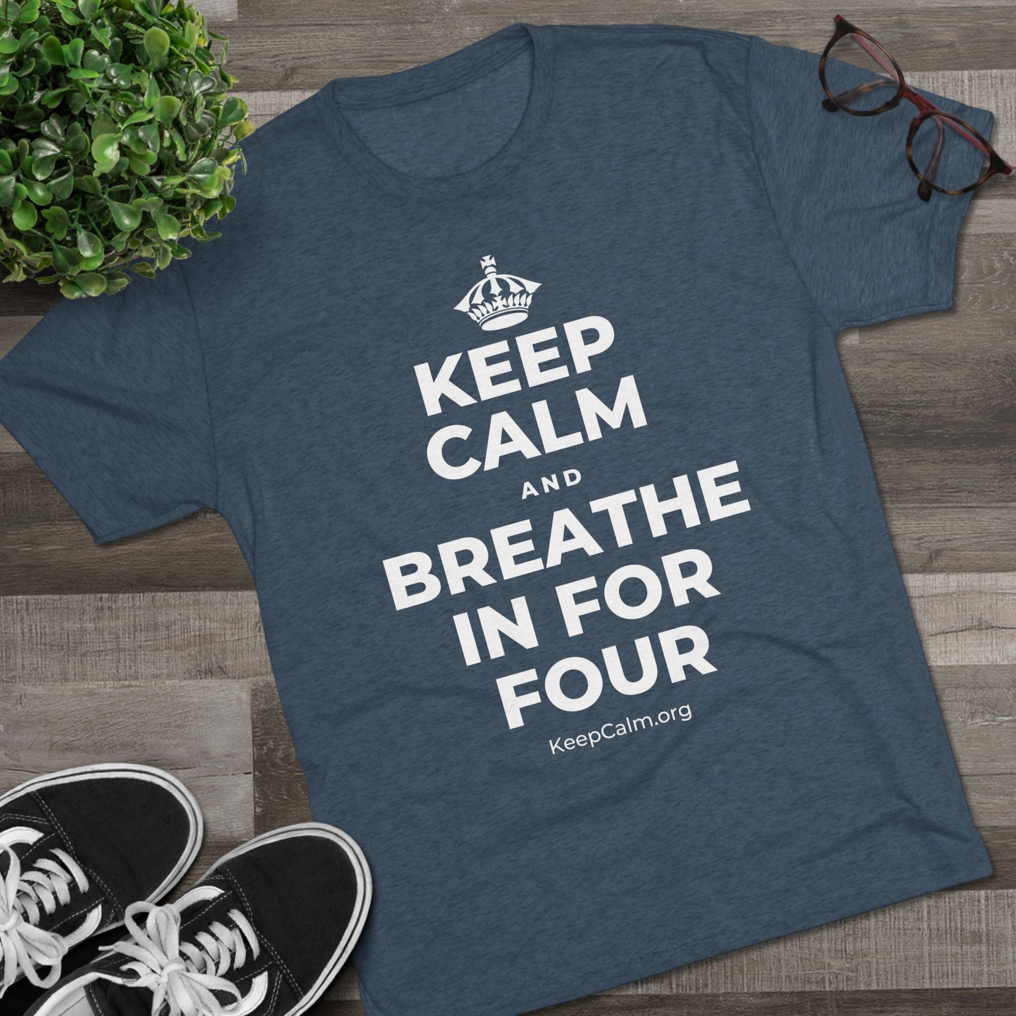 KEEP CALM AND BREATHE IN FOR FOUR Tri-Blend Tee