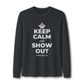 KEEP CALM AND SHOW OUT Long Sleeve Tee