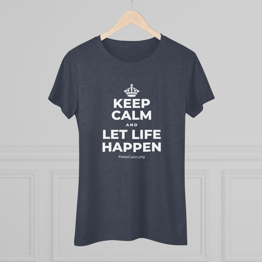 KEEP CALM AND LET LIFE HAPPEN Women's Tri-Blend Tee