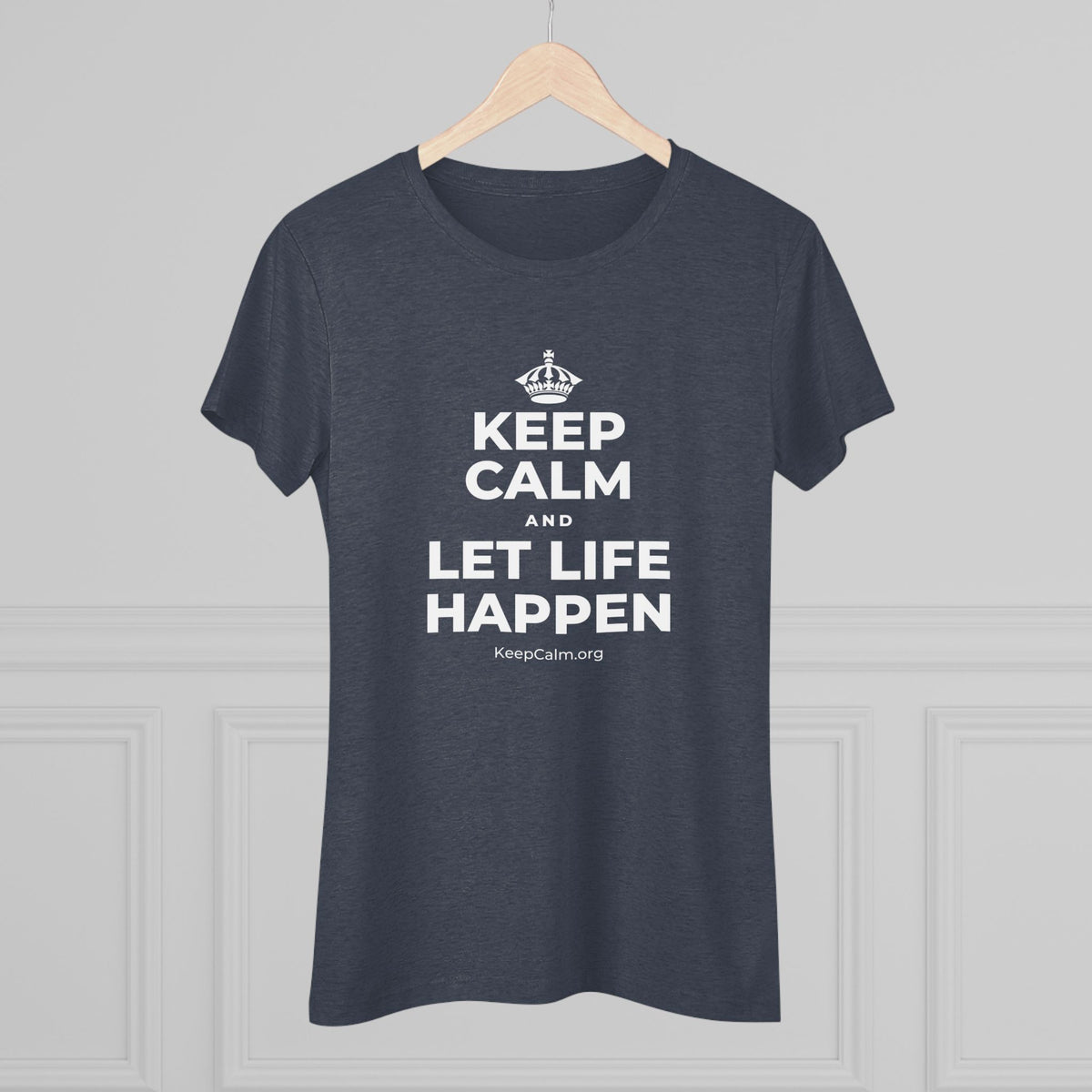 KEEP CALM AND LET LIFE HAPPEN Women's Tri-Blend Tee