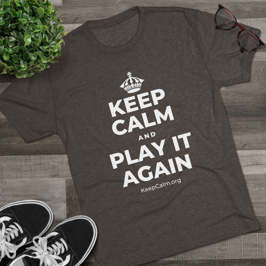 KEEP CALM AND PLAY IT AGAIN Tri-Blend Tee