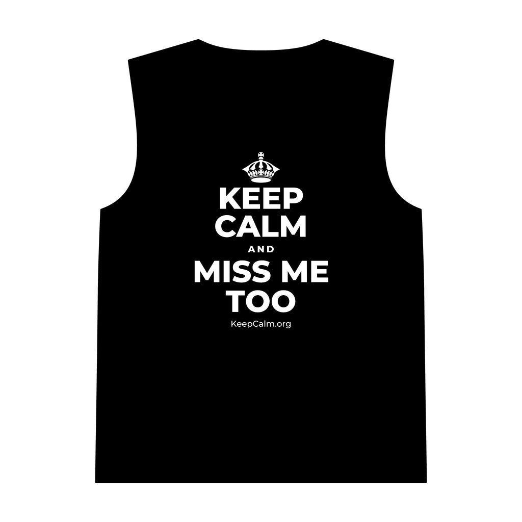 KEEP CALM AND MISS ME TOO Tank Top