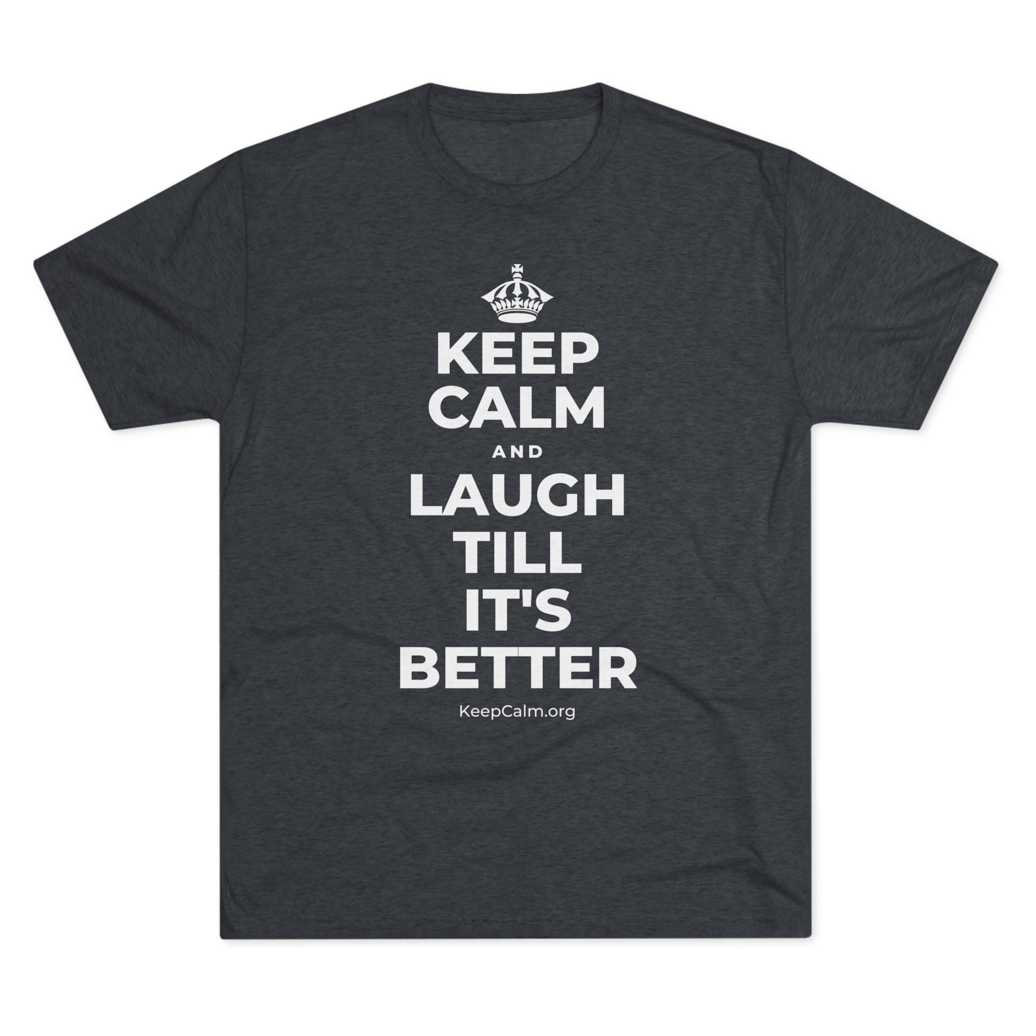 KEEP CALM AND LAUGH TILL IT'S BETTER Tri-Blend Tee
