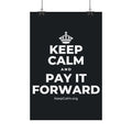 KEEP CALM AND PAY IT FORWARD Satin Poster (Dark)