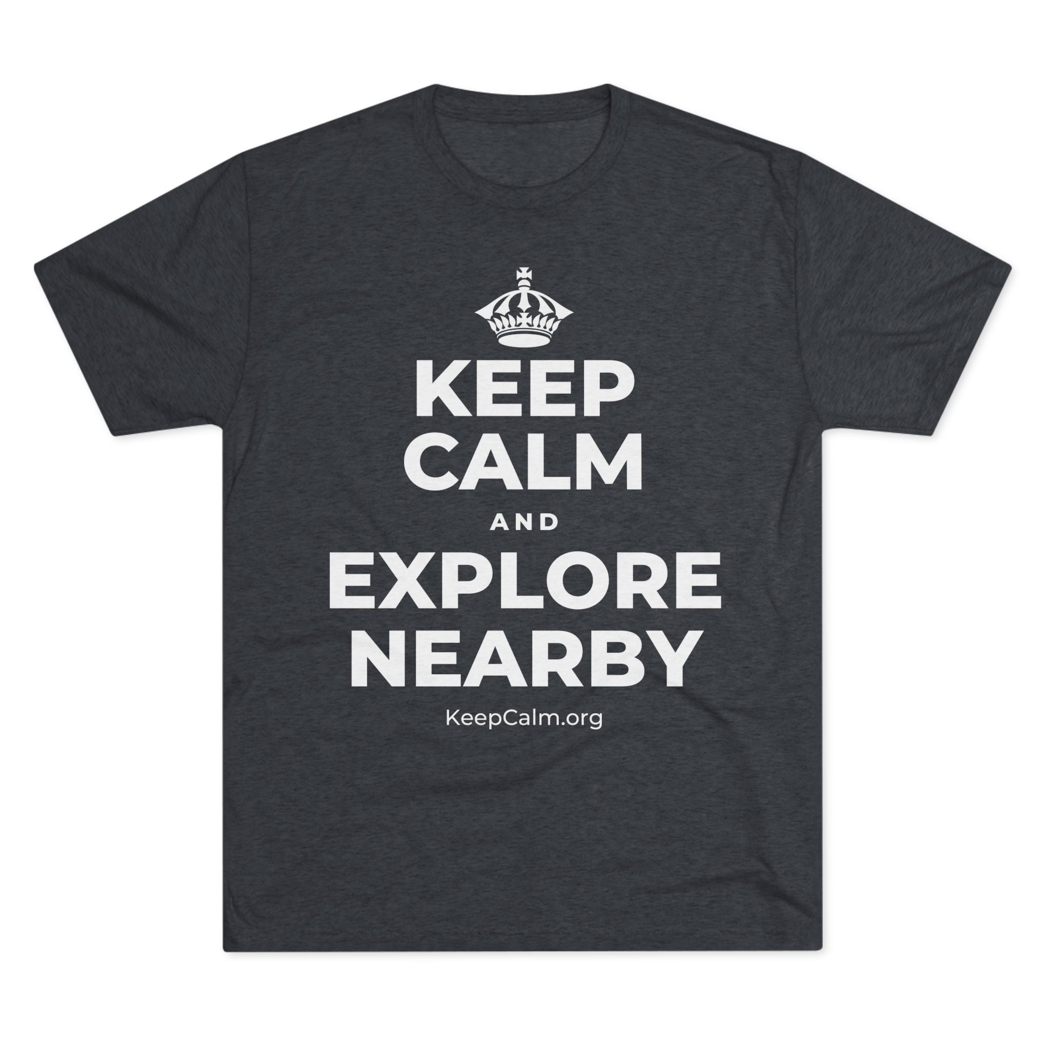 KEEP CALM AND EXPLORE NEARBY Tri-Blend Tee