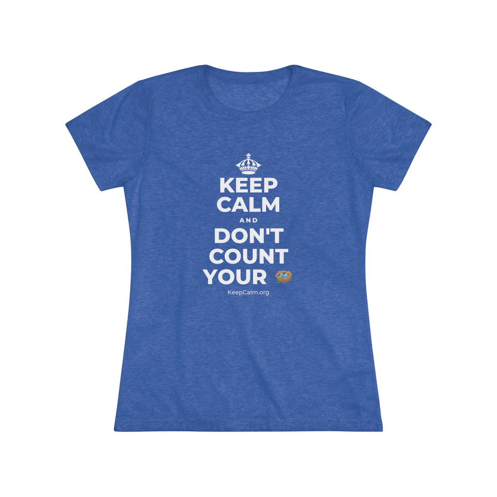 KEEP CALM AND DON'T COUNT YOUR 🪺 Women's Tri-Blend Tee