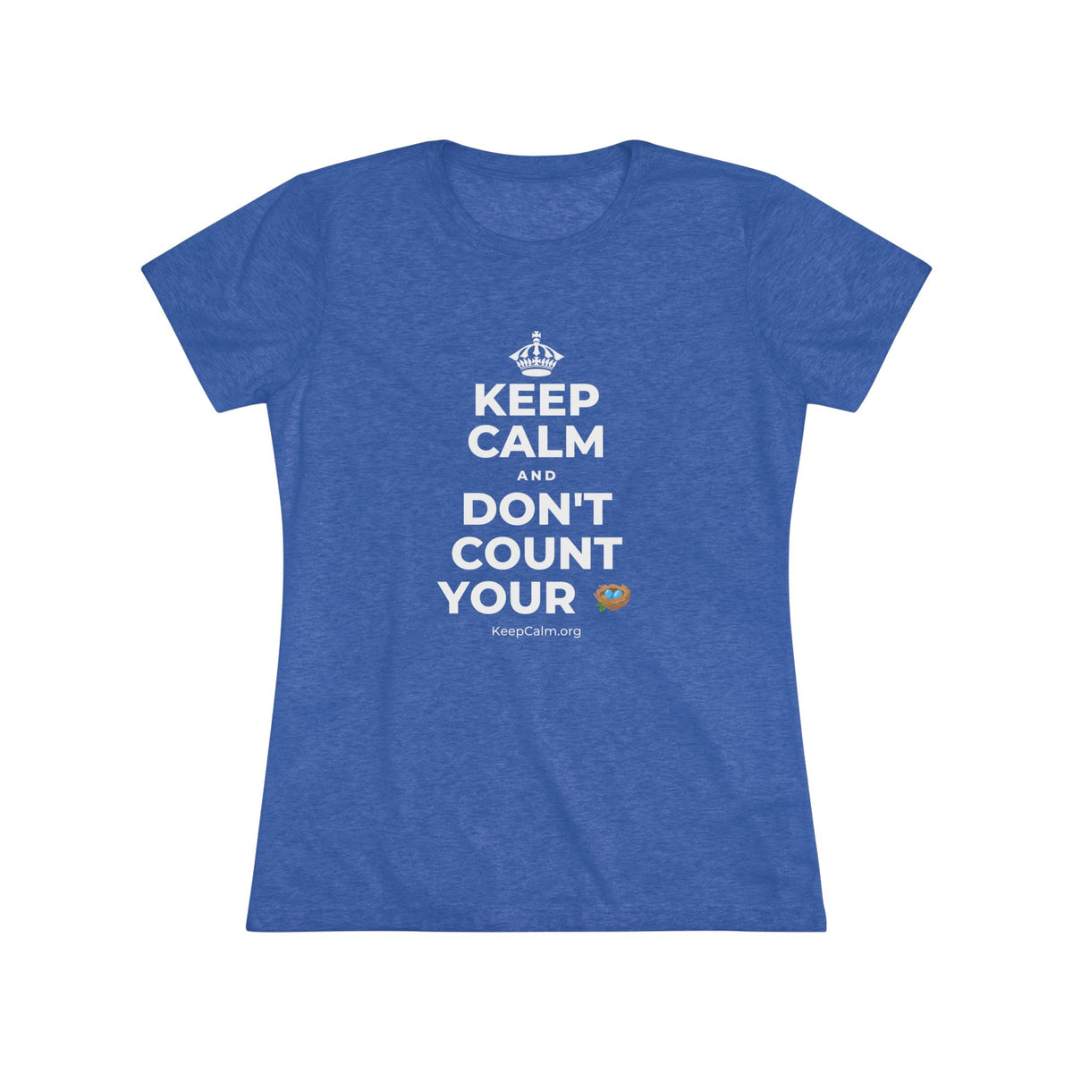 KEEP CALM AND DON'T COUNT YOUR 🪺 Women's Tri-Blend Tee