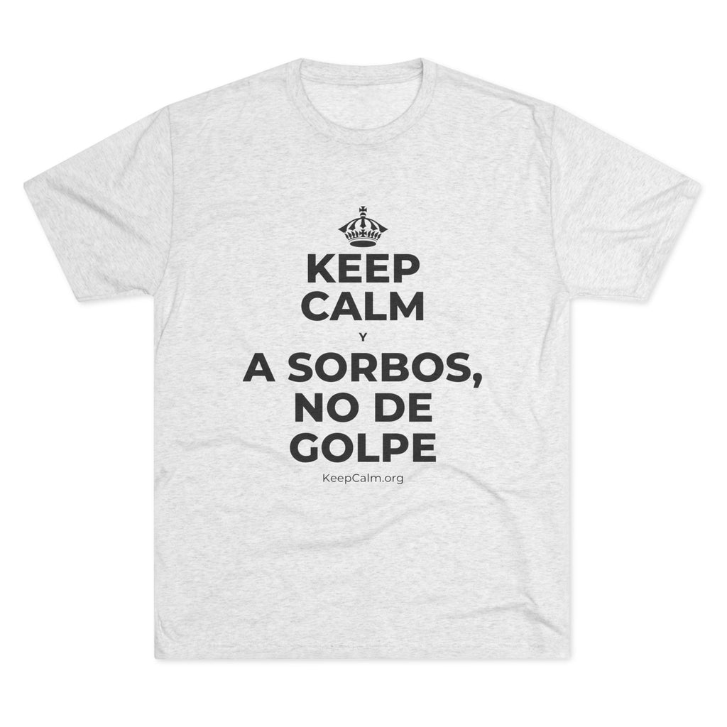 KEEP CALM Y A SORBOS, NO DE GOLPE Tri-Blend Tee