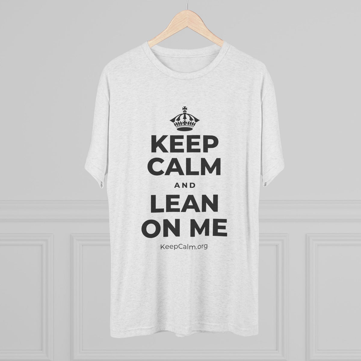 KEEP CALM AND LEAN ON ME Tri-Blend Tee