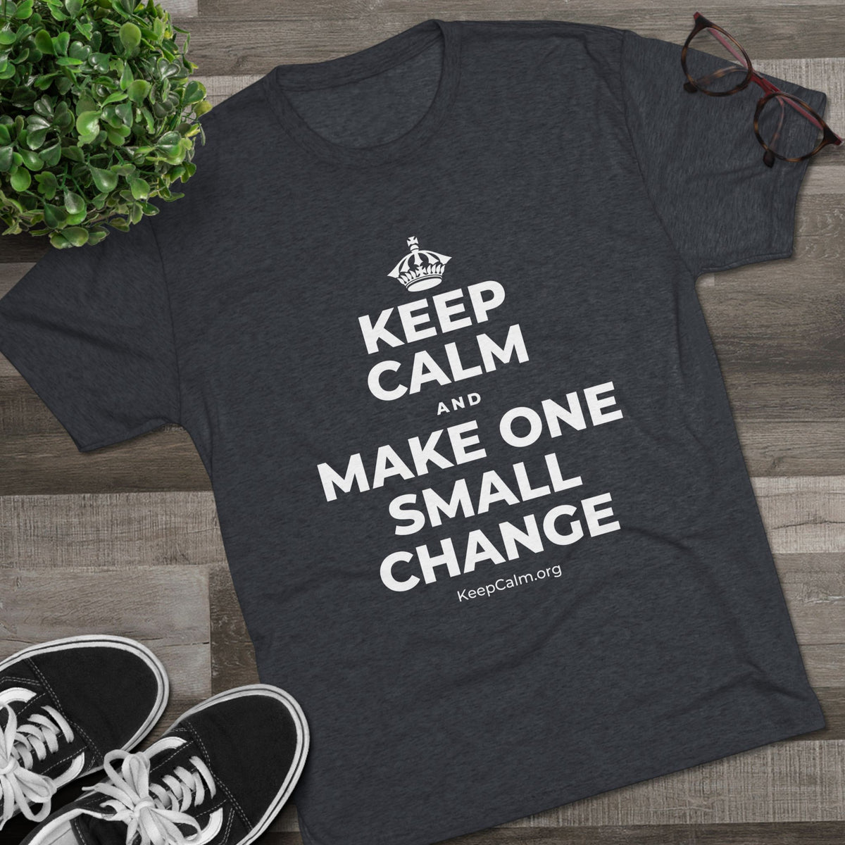 KEEP CALM AND MAKE ONE SMALL CHANGE Tri-Blend Tee
