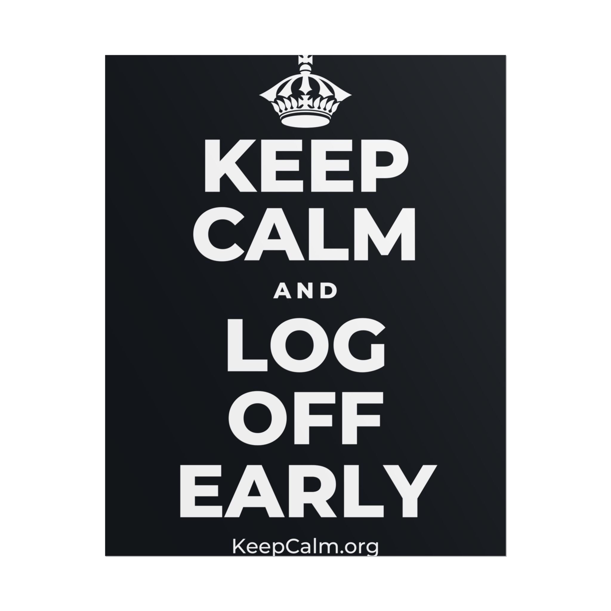 KEEP CALM AND LOG OFF EARLY Poster (Dark)