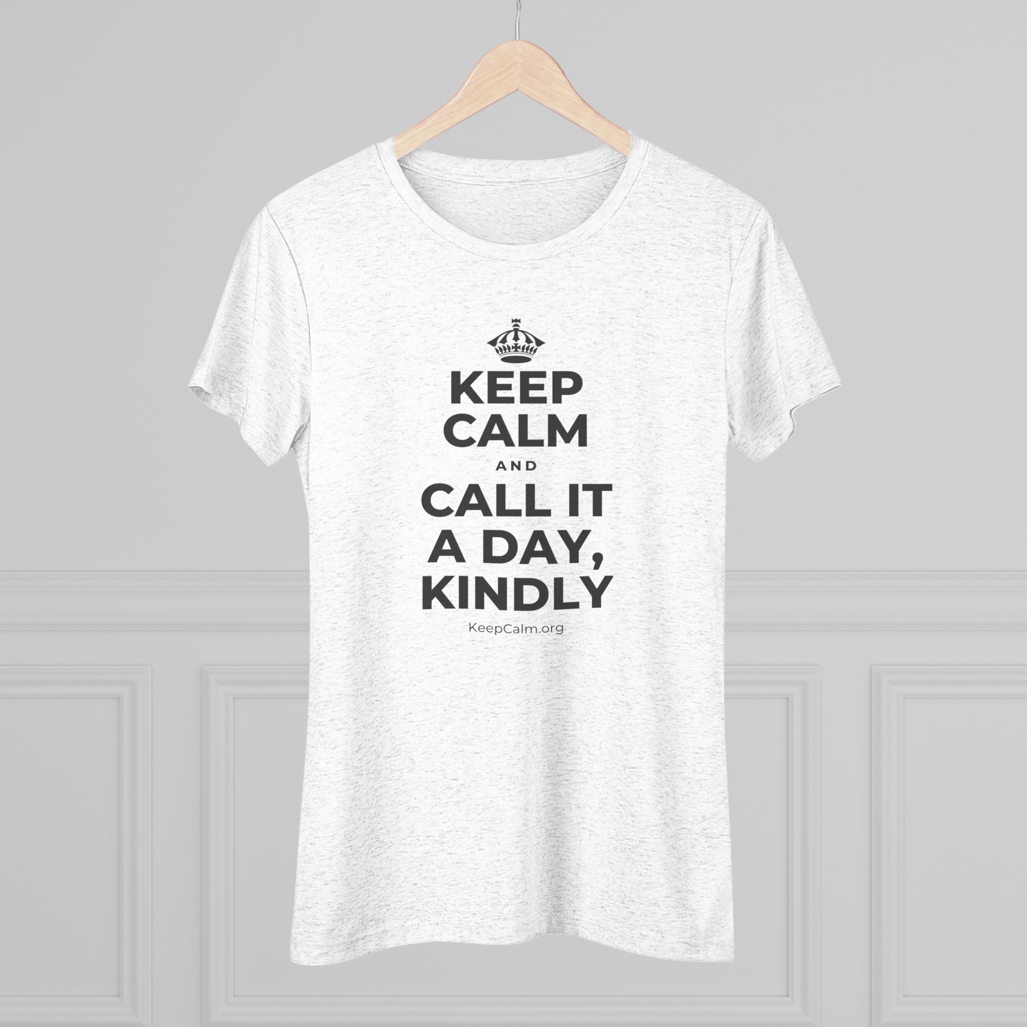 KEEP CALM AND CALL IT A DAY, KINDLY Women's Tri-Blend Tee