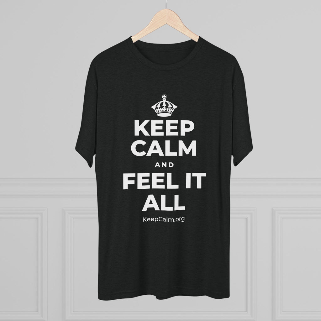 KEEP CALM AND FEEL IT ALL Tri-Blend Tee