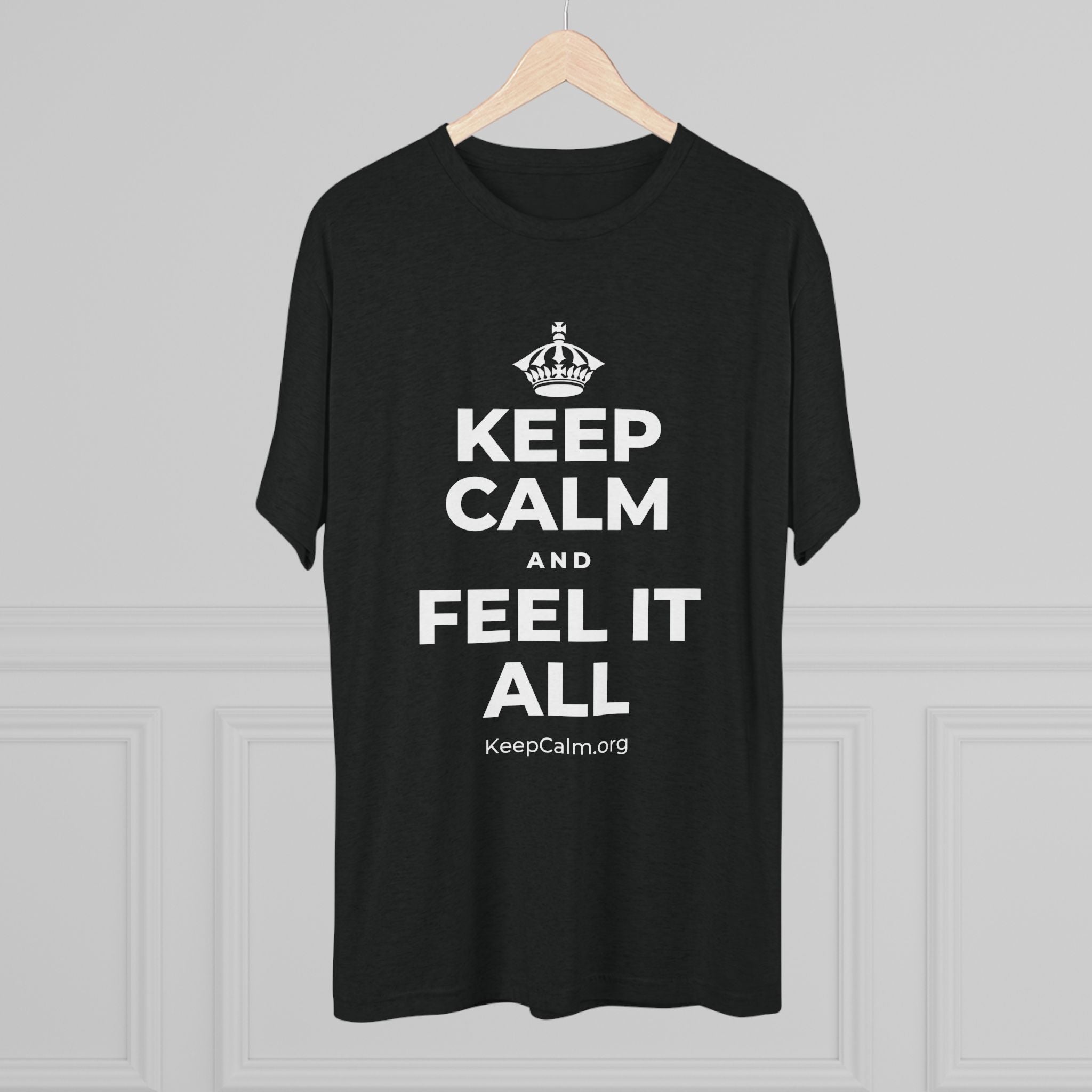 KEEP CALM AND FEEL IT ALL Tri-Blend Tee