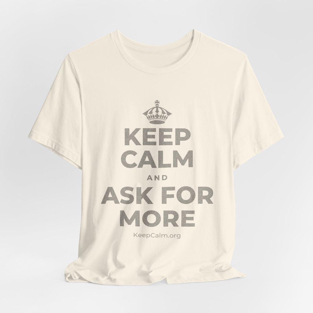 KEEP CALM AND ASK FOR MORE T-Shirt (White–Asphalt)