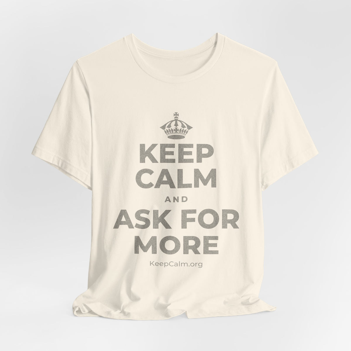 KEEP CALM AND ASK FOR MORE T-Shirt (White–Asphalt)