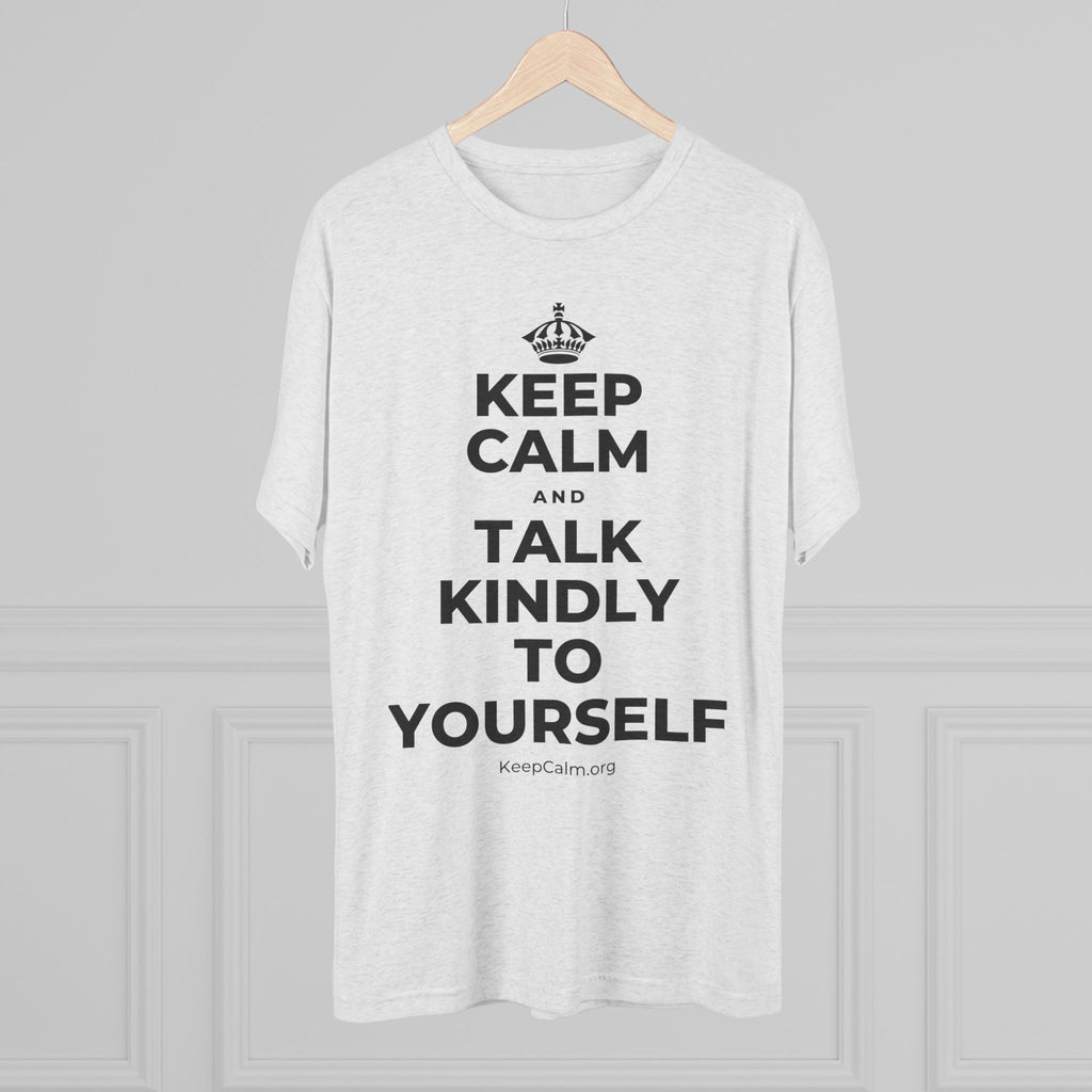 KEEP CALM AND TALK KINDLY TO YOURSELF Tri-Blend Tee