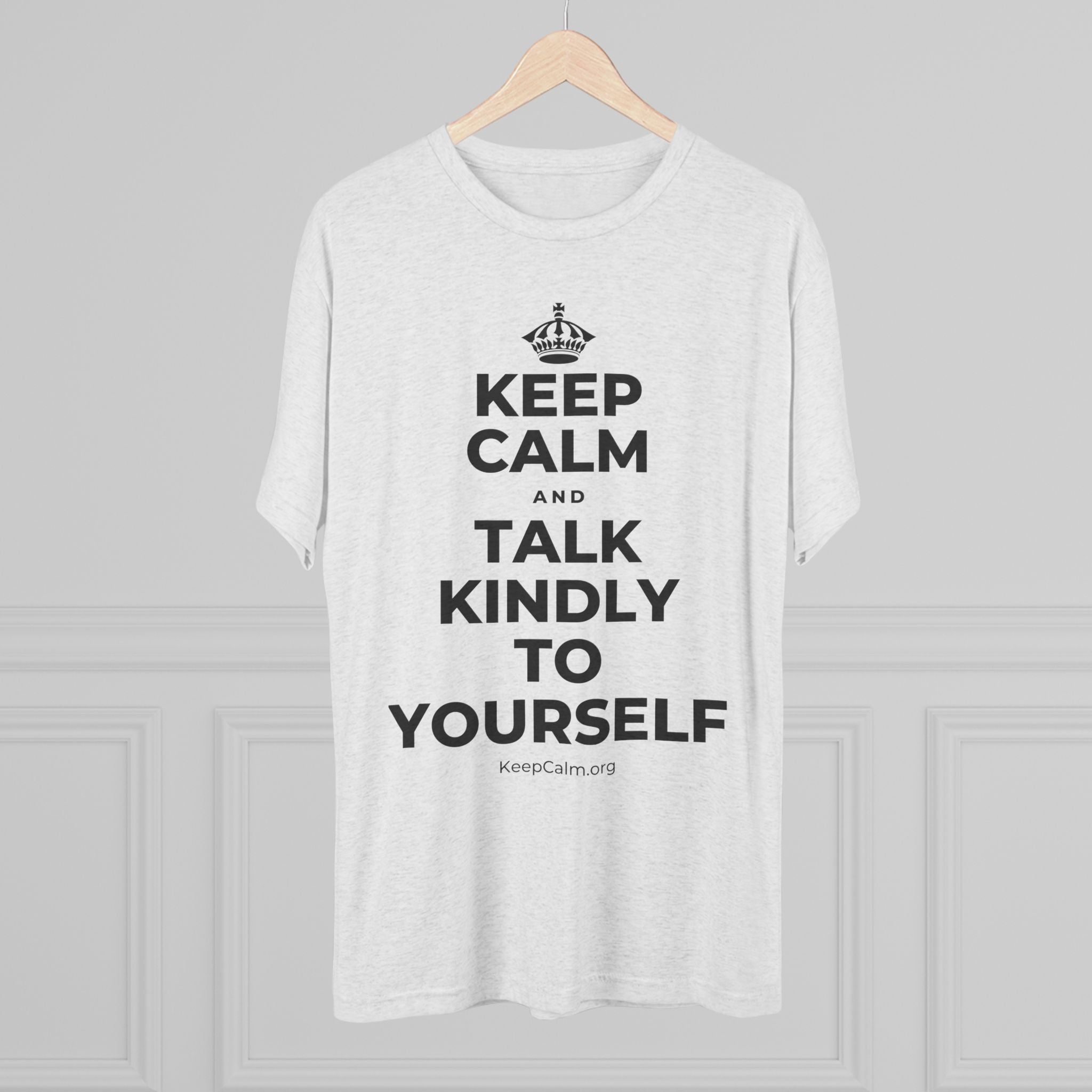 KEEP CALM AND TALK KINDLY TO YOURSELF Tri-Blend Tee
