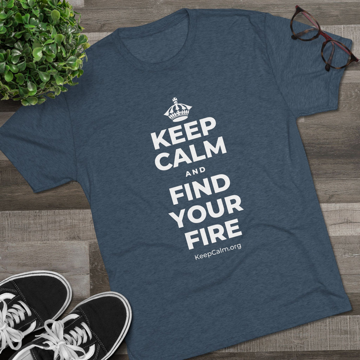 KEEP CALM AND FIND YOUR FIRE Tri-Blend Tee