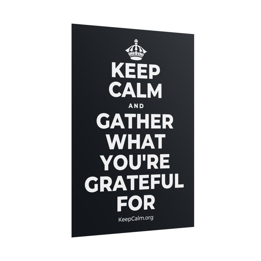 KEEP CALM AND GATHER WHAT YOU'RE GRATEFUL FOR Poster (Dark)