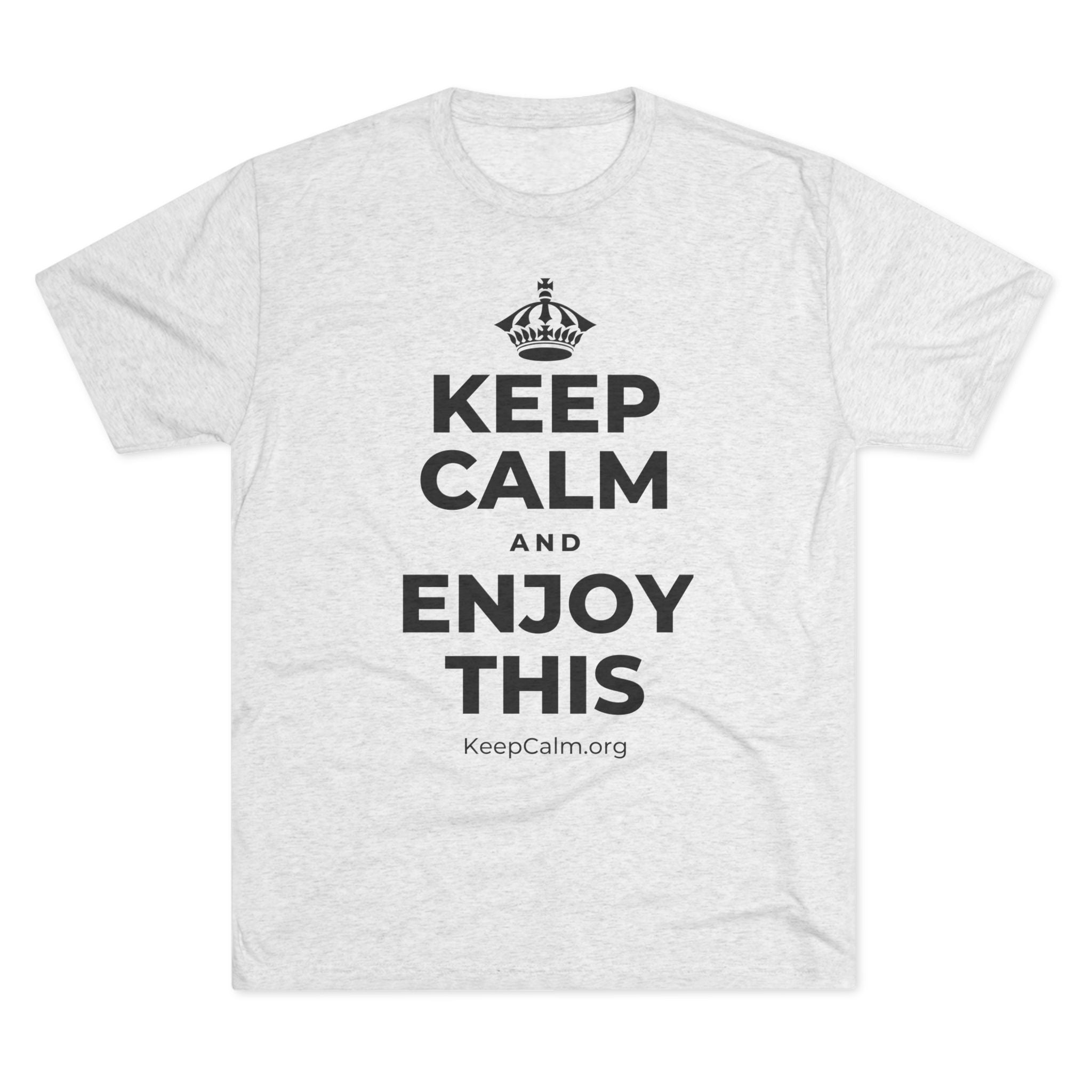 KEEP CALM AND ENJOY THIS Tri-Blend Tee