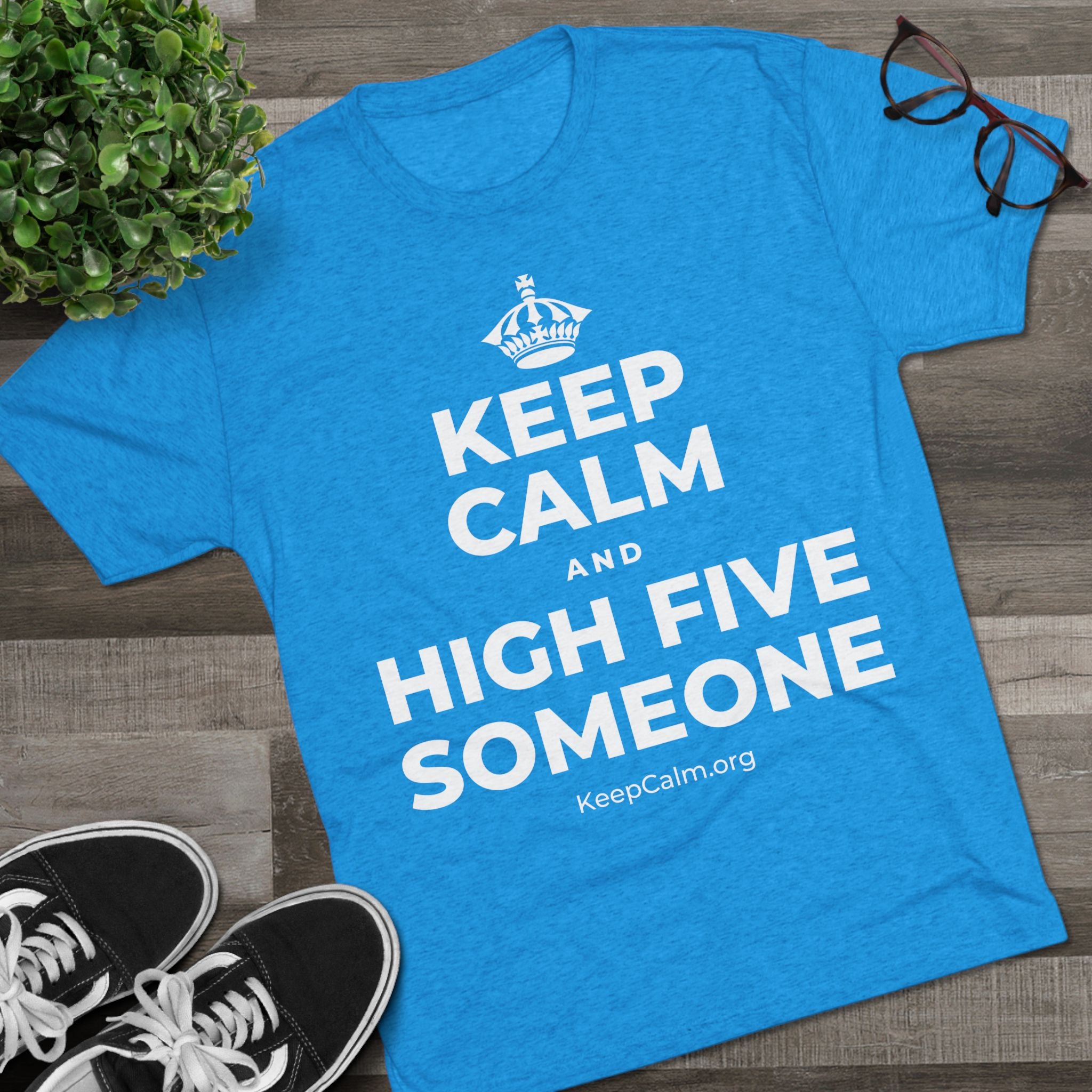 KEEP CALM AND HIGH FIVE SOMEONE Tri-Blend Tee