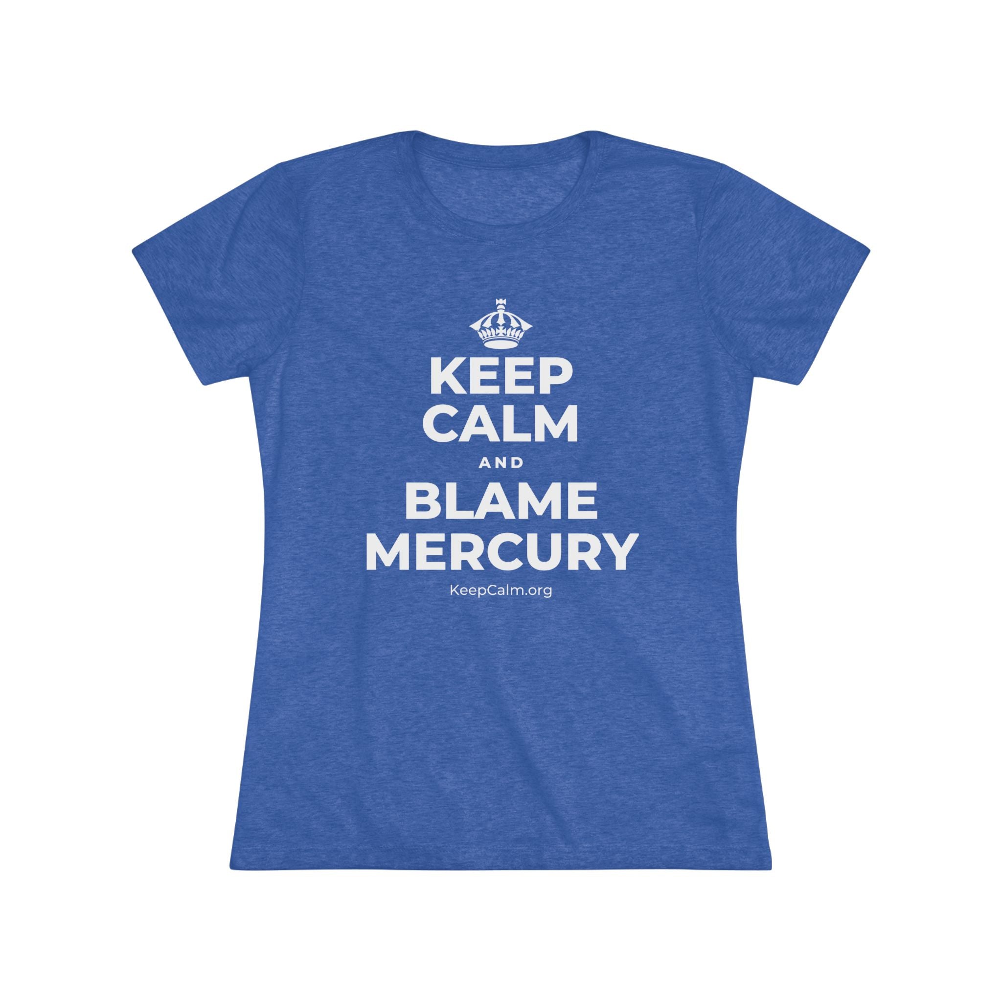 KEEP CALM AND BLAME MERCURY Women's Tri-Blend Tee