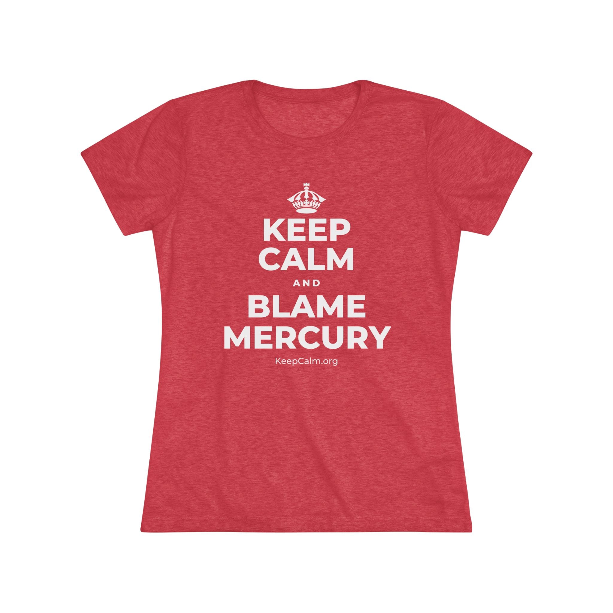 KEEP CALM AND BLAME MERCURY Women's Tri-Blend Tee