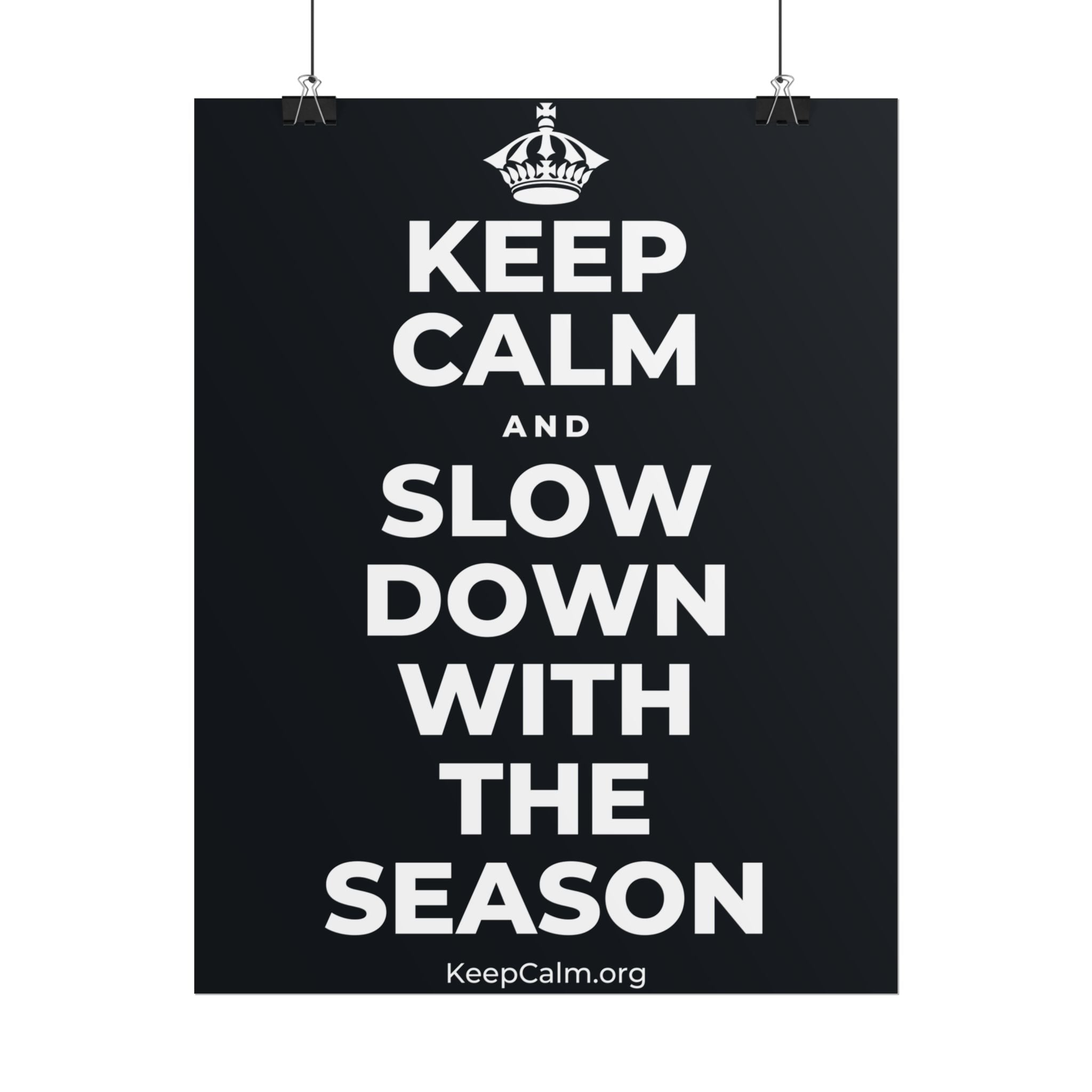 KEEP CALM AND SLOW DOWN WITH THE SEASON Poster (Dark)