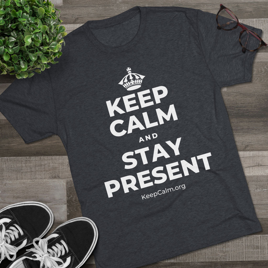 KEEP CALM AND STAY PRESENT Tri-Blend Tee