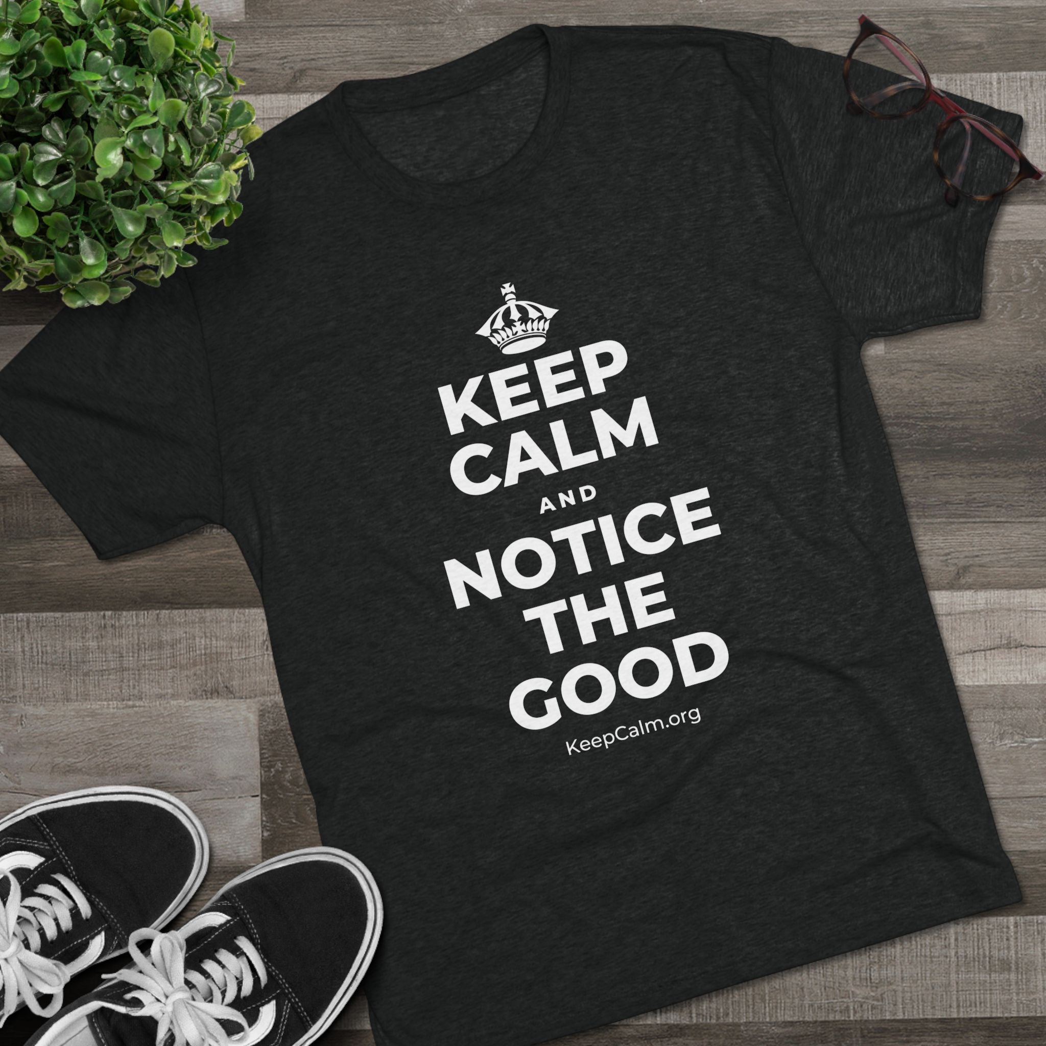 KEEP CALM AND NOTICE THE GOOD Tri-Blend Tee