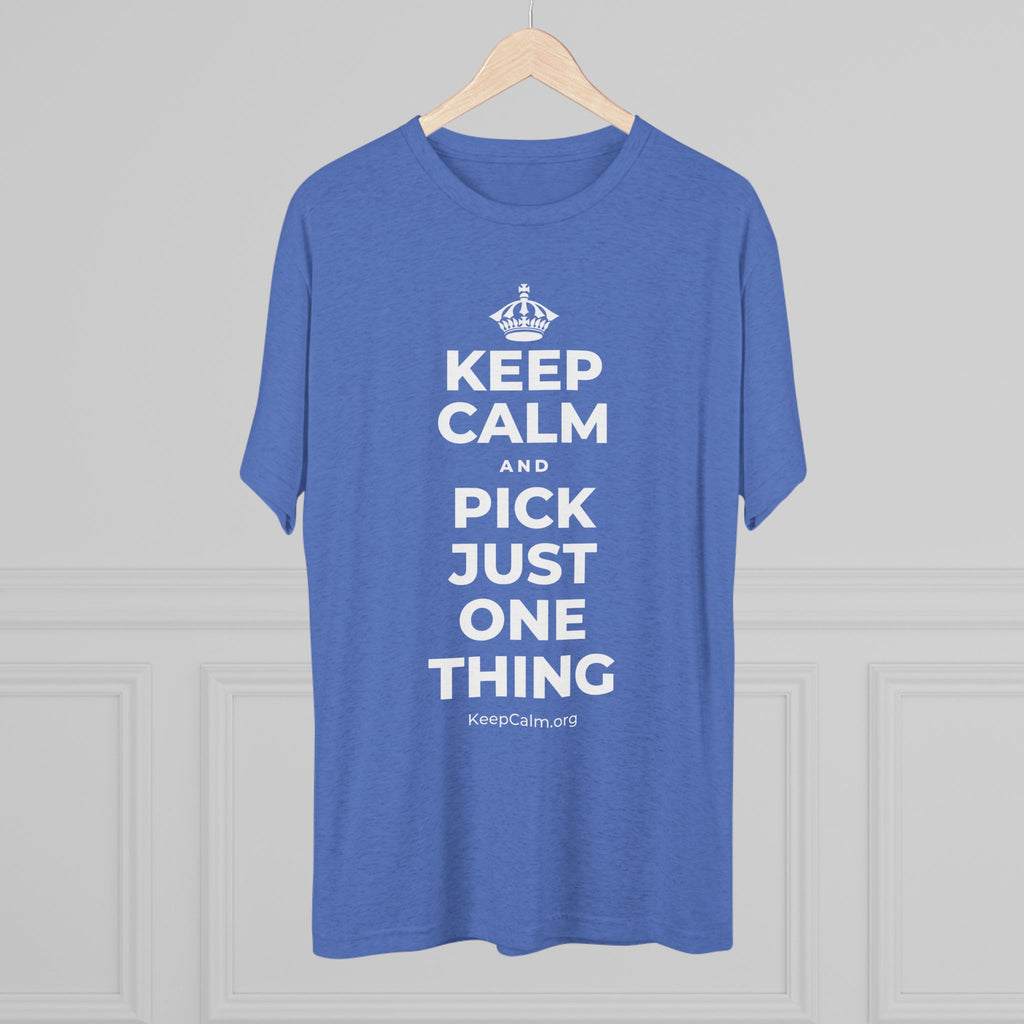 KEEP CALM AND PICK JUST ONE THING Tri-Blend Tee