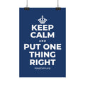 KEEP CALM AND PUT ONE THING RIGHT Satin Poster