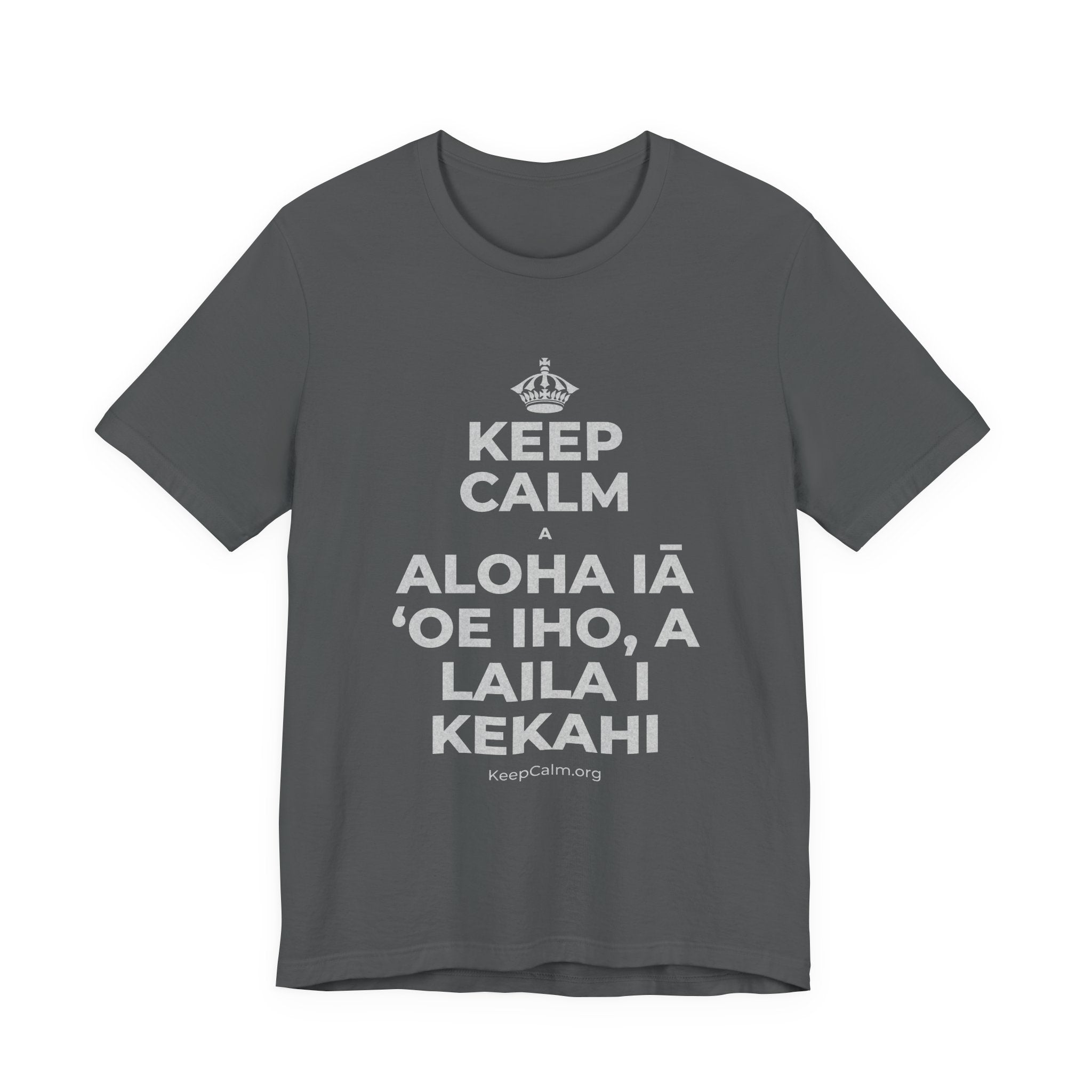 KEEP CALM A ALOHA IĀ ʻOE IHO, A LAILA I KEKAHI T-Shirt (White–Asphalt)