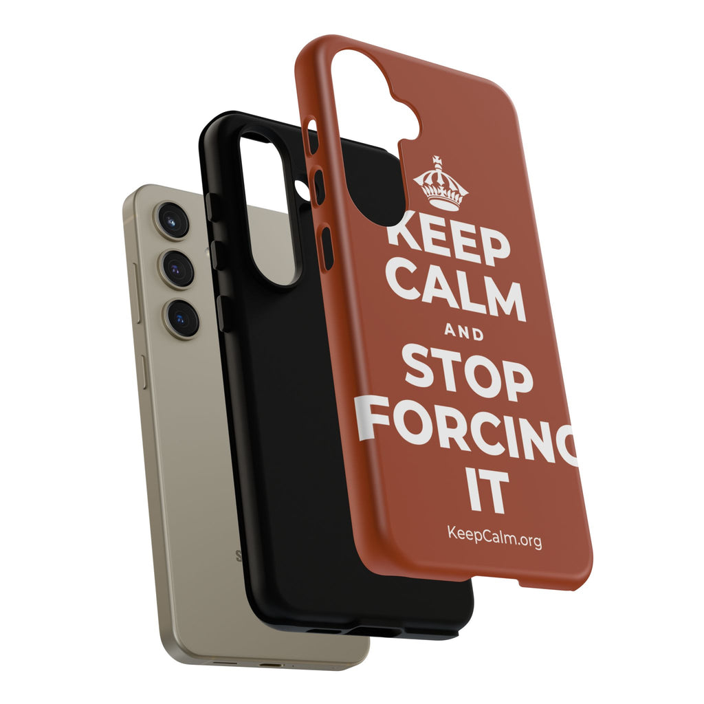 KEEP CALM AND STOP FORCING IT Phone Case