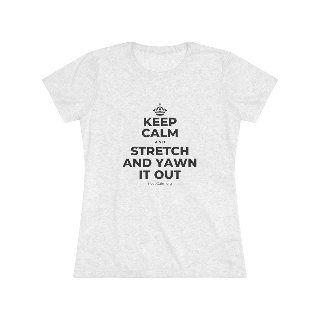 KEEP CALM AND STRETCH AND YAWN IT OUT Women's Tri-Blend Tee