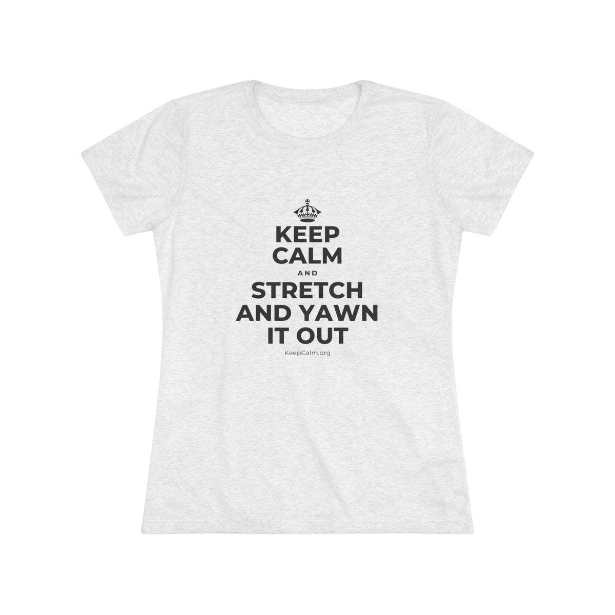 KEEP CALM AND STRETCH AND YAWN IT OUT Women's Tri-Blend Tee