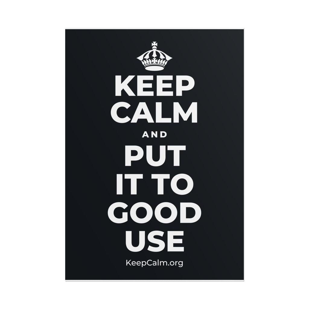 KEEP CALM AND PUT IT TO GOOD USE Poster (Dark)