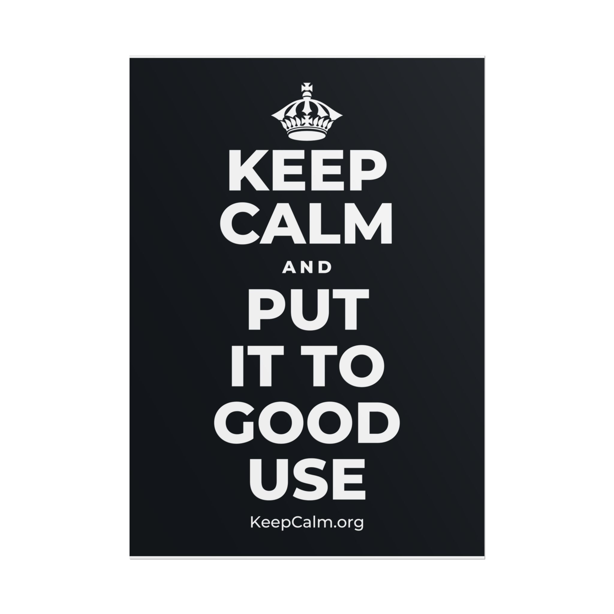 KEEP CALM AND PUT IT TO GOOD USE Poster (Dark)