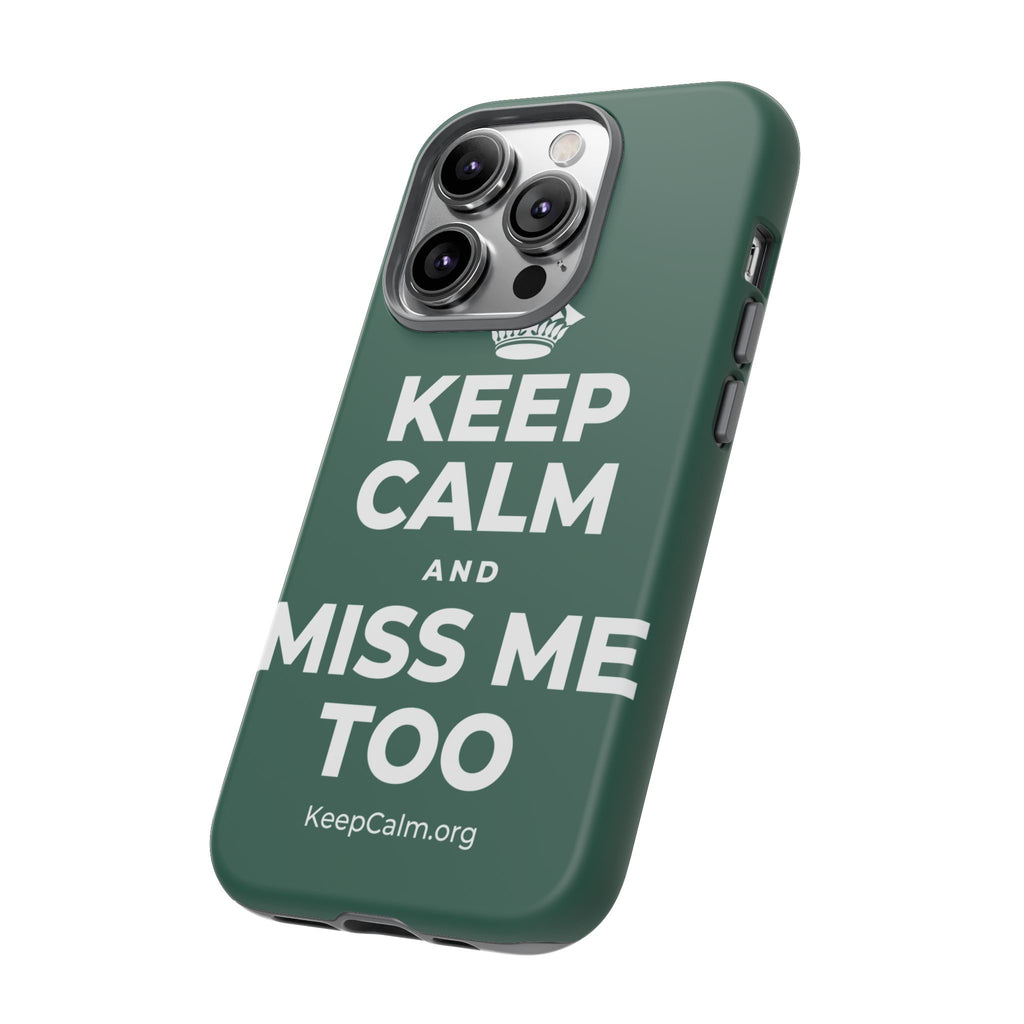 KEEP CALM AND MISS ME TOO Phone Case