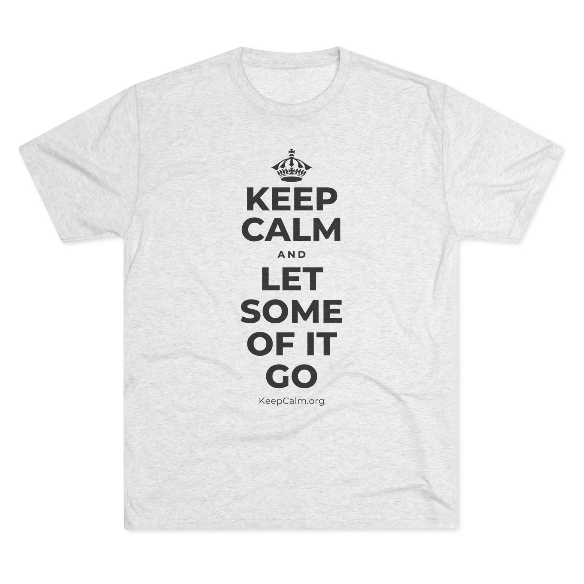 KEEP CALM AND LET SOME OF IT GO Tri-Blend Tee