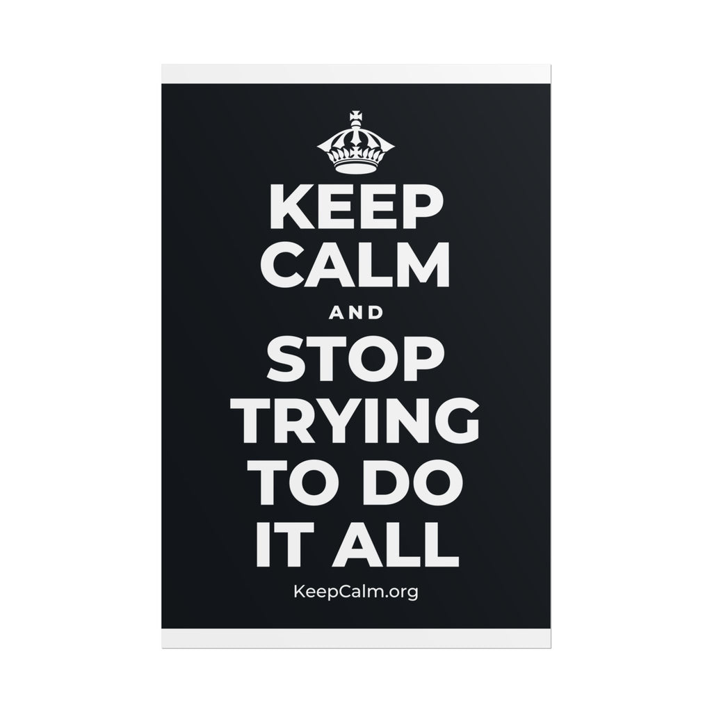 KEEP CALM AND STOP TRYING TO DO IT ALL Poster (Dark)