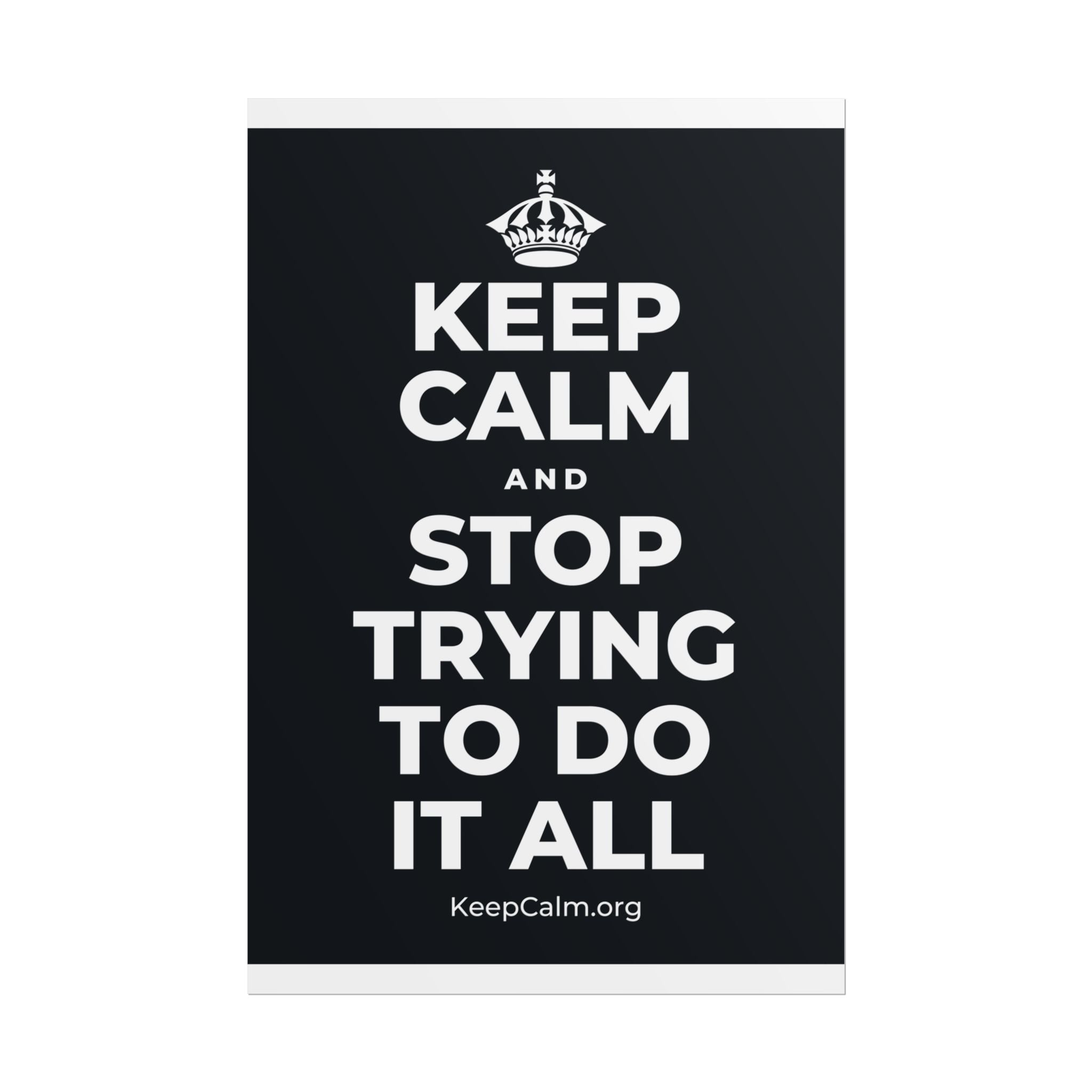 KEEP CALM AND STOP TRYING TO DO IT ALL Poster (Dark)
