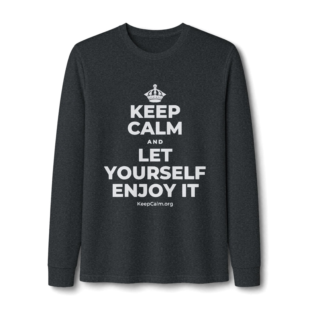 KEEP CALM AND LET YOURSELF ENJOY IT Long Sleeve Tee